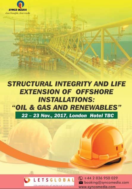 Structural Integrity and Life extension of Offshore Structures: Oil & gas and Renewables; London 22&23 Nov 2017